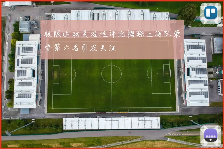 极限运动灵活性评比揭晓上海队荣登第六名引发关注