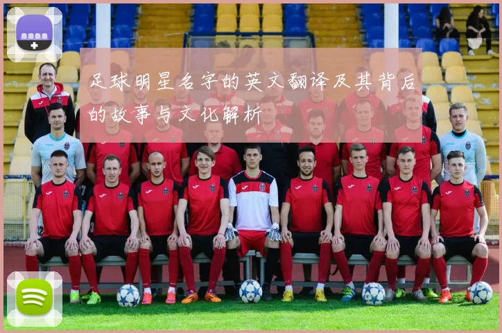 足球明星名字的英文翻译及其背后的故事与文化解析