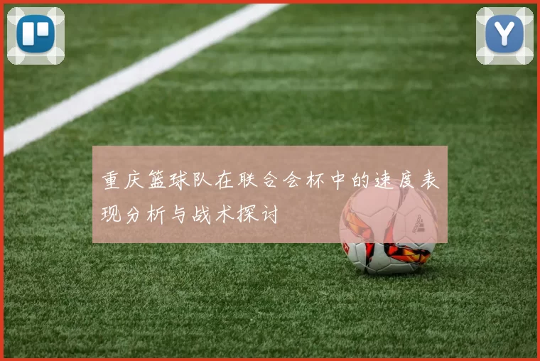 重庆篮球队在联合会杯中的速度表现分析与战术探讨