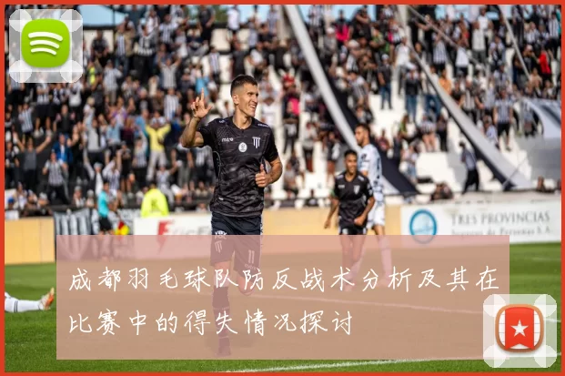 成都羽毛球队防反战术分析及其在比赛中的得失情况探讨
