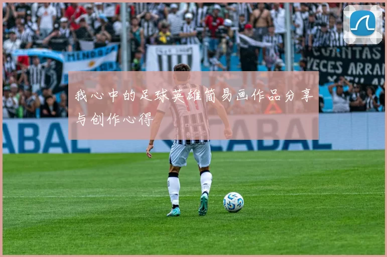我心中的足球英雄简易画作品分享与创作心得