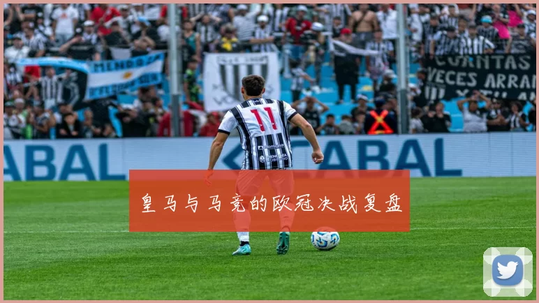 皇马与马竞的欧冠决战复盘