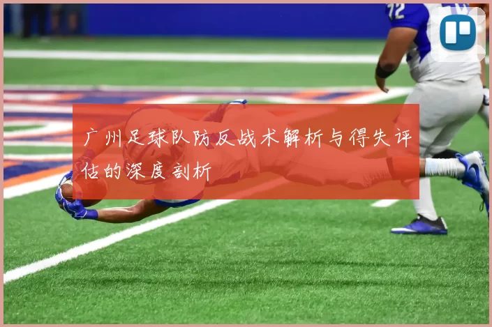 广州足球队防反战术解析与得失评估的深度剖析