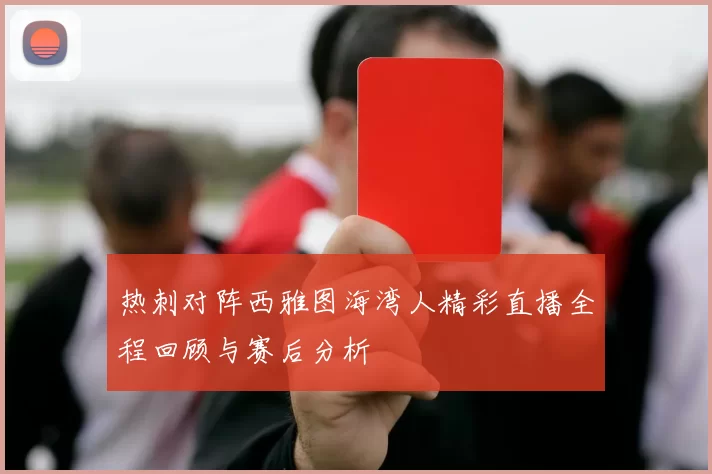 热刺对阵西雅图海湾人精彩直播全程回顾与赛后分析