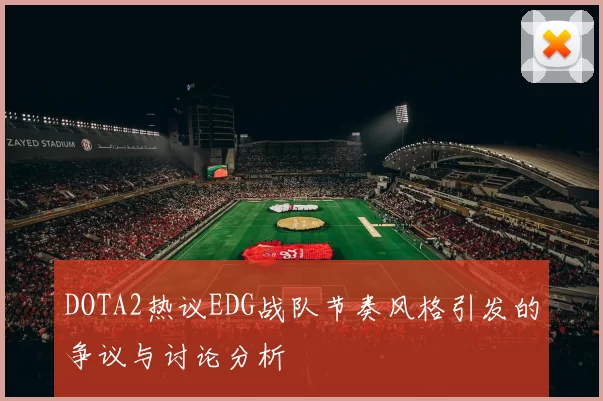 DOTA2热议EDG战队节奏风格引发的争议与讨论分析